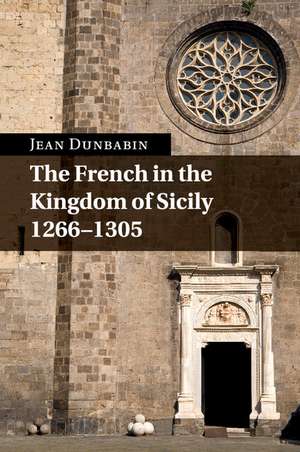 The French in the Kingdom of Sicily, 1266–1305 de Jean Dunbabin