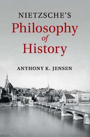 Nietzsche's Philosophy of History de Anthony K. Jensen