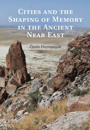 Cities and the Shaping of Memory in the Ancient Near East de Ömür Harmanşah