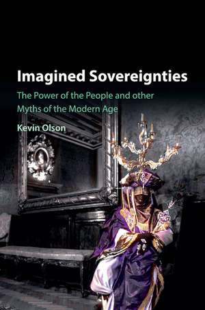 Imagined Sovereignties: The Power of the People and Other Myths of the Modern Age de Kevin Olson