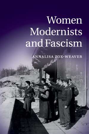 Women Modernists and Fascism de Annalisa Zox-Weaver