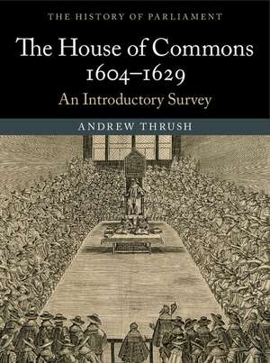 The House of Commons 1604–1629: An Introductory Survey de Andrew Thrush