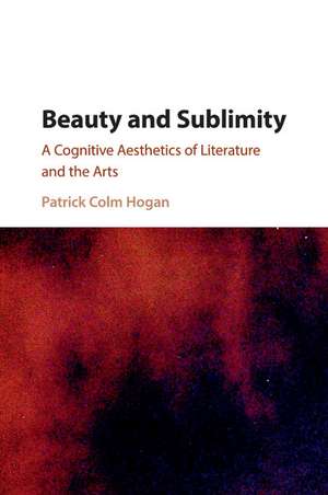 Beauty and Sublimity: A Cognitive Aesthetics of Literature and the Arts de Patrick Colm Hogan