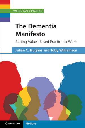 The Dementia Manifesto: Putting Values-Based Practice to Work de Julian C. Hughes