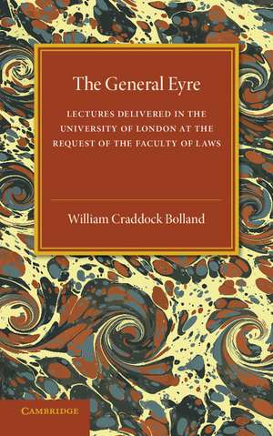 The General Eyre: Lectures Delivered in the University of London at the Request of the Faculty of Laws de William Craddock Bolland