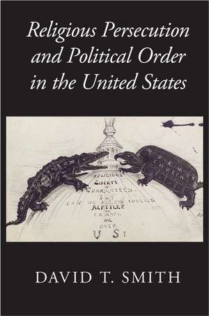 Religious Persecution and Political Order in the United States de David T. Smith