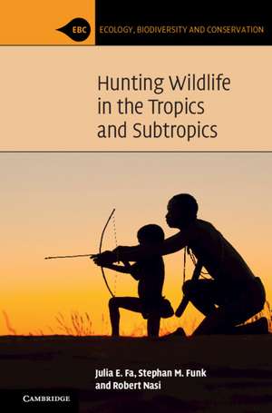 Hunting Wildlife in the Tropics and Subtropics de Julia E. Fa