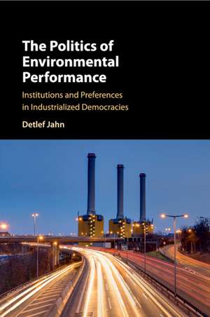 The Politics of Environmental Performance: Institutions and Preferences in Industrialized Democracies de Detlef Jahn