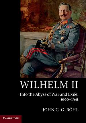 Wilhelm II: Into the Abyss of War and Exile, 1900–1941 de John C. G. Röhl