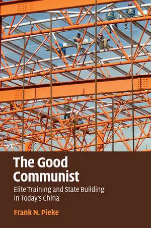 The Good Communist: Elite Training and State Building in Today's China de Frank N. Pieke