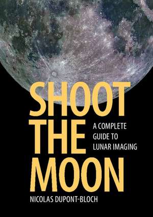 Shoot the Moon: A Complete Guide to Lunar Imaging de Nicolas Dupont-Bloch