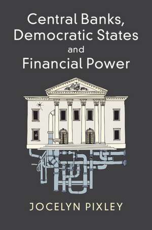 Central Banks, Democratic States and Financial Power de Jocelyn Pixley