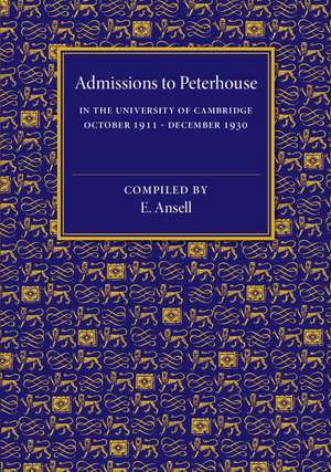 Admissions to Peterhouse: In the University of Cambridge October 1911–December 1930 de E. Ansell