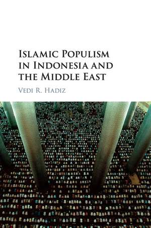 Islamic Populism in Indonesia and the Middle East de Vedi R. Hadiz