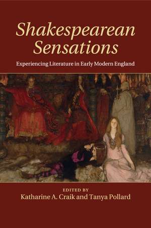 Shakespearean Sensations: Experiencing Literature in Early Modern England de Katharine A. Craik