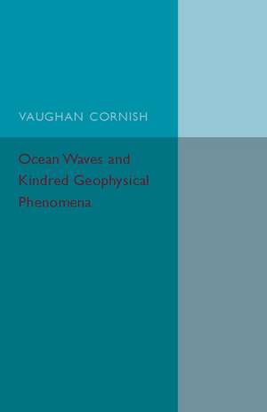 Ocean Waves and Kindred Geophysical Phenomena de Vaughan Cornish