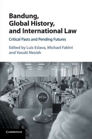 Bandung, Global History, and International Law: Critical Pasts and Pending Futures de Luis Eslava