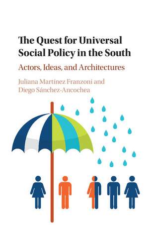 The Quest for Universal Social Policy in the South: Actors, Ideas and Architectures de Juliana Martínez Franzoni