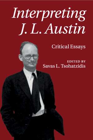 Interpreting J. L. Austin: Critical Essays de Savas L. Tsohatzidis