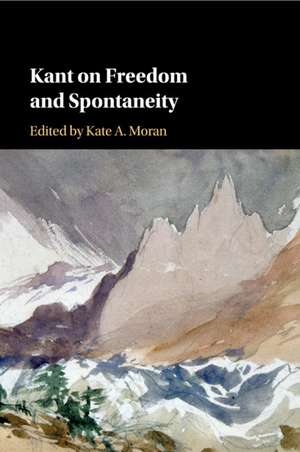 Kant on Freedom and Spontaneity de Kate A. Moran