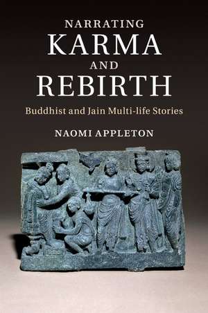 Narrating Karma and Rebirth: Buddhist and Jain Multi-Life Stories de Naomi Appleton