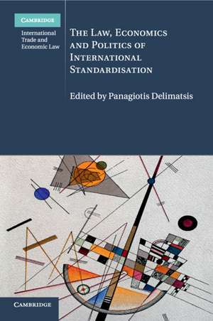 The Law, Economics and Politics of International Standardisation de Panagiotis Delimatsis