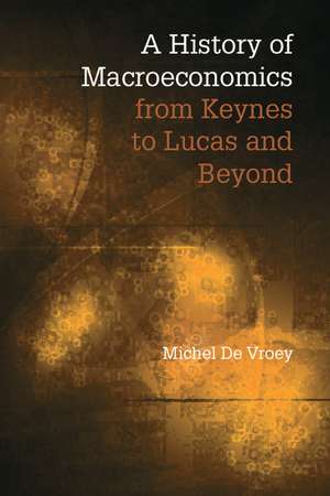 A History of Macroeconomics from Keynes to Lucas and Beyond de Michel De Vroey