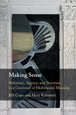 Making Sense: Reference, Agency, and Structure in a Grammar of Multimodal Meaning de Bill Cope