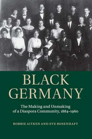 Black Germany: The Making and Unmaking of a Diaspora Community, 1884–1960 de Robbie Aitken