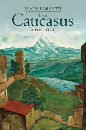 The Caucasus: A History de James Forsyth