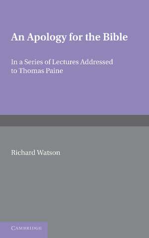 An Apology for the Bible: In a Series of Letters Addressed to Thomas Paine de Richard Watson