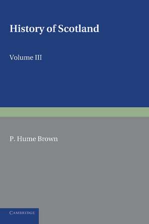 History of Scotland: Volume 3, From the Revolution of 1689 to the Year 1910: To the Present Time de P. Hume Brown