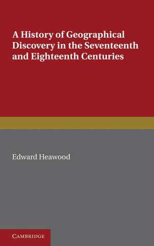 A History of Geographical Discovery: In the Seventeenth and Eighteenth Centuries de Edward Heawood