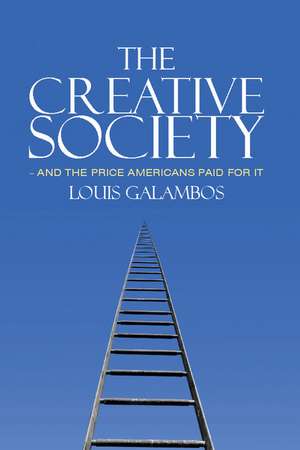 The Creative Society – and the Price Americans Paid for It de Louis Galambos