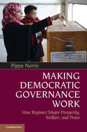 Making Democratic Governance Work: How Regimes Shape Prosperity, Welfare, and Peace de Pippa Norris