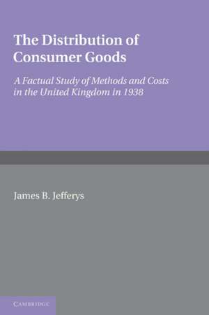 The Distribution of Consumer Goods: A Factual Study of Methods and Costs in the United Kingdom in 1938 de James B. Jefferys