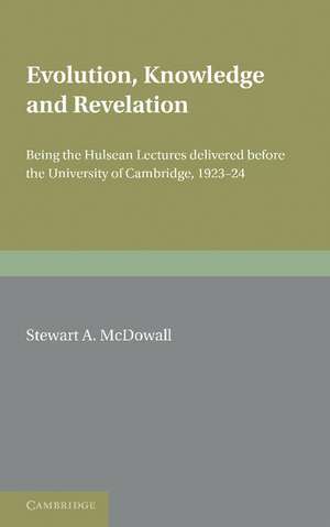 Evolution, Knowledge and Revelation: Being the Hulsean Lectures Delivered before the University of Cambridge 1923–1924 de Stewart A. McDowall