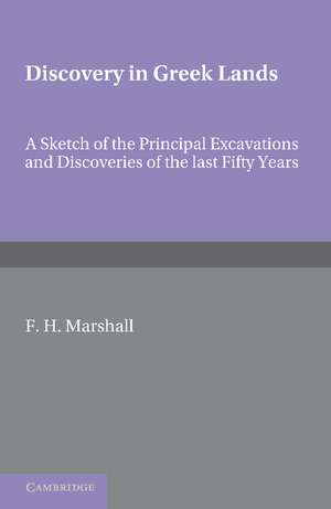 Discovery in Greek Lands: A Sketch of the Principal Excavations and Discoveries of the Last Fifty Years de F. H. Marshall