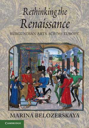 Rethinking the Renaissance: Burgundian Arts across Europe de Marina Belozerskaya