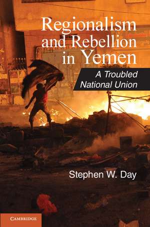 Regionalism and Rebellion in Yemen: A Troubled National Union de Stephen W. Day