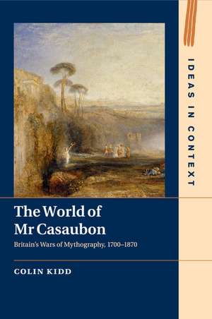 The World of Mr Casaubon: Britain's Wars of Mythography, 1700–1870 de Colin Kidd