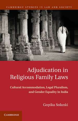 Adjudication in Religious Family Laws: Cultural Accommodation, Legal Pluralism, and Gender Equality in India de Gopika Solanki