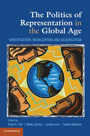 The Politics of Representation in the Global Age: Identification, Mobilization, and Adjudication de Peter A. Hall