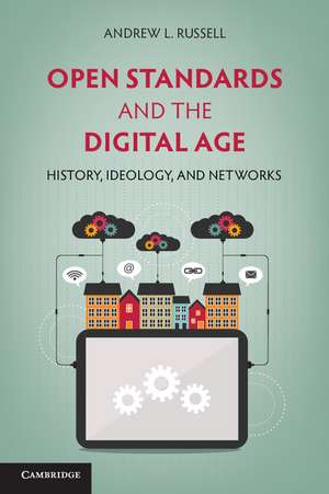 Open Standards and the Digital Age: History, Ideology, and Networks de Andrew L. Russell