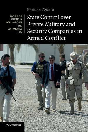 State Control over Private Military and Security Companies in Armed Conflict de Hannah Tonkin