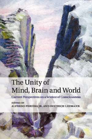 The Unity of Mind, Brain and World: Current Perspectives on a Science of Consciousness de Alfredo Pereira, Jr