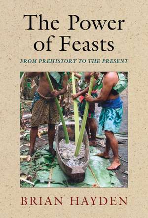 The Power of Feasts: From Prehistory to the Present de Brian Hayden