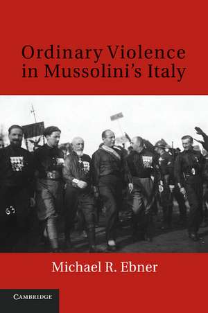 Ordinary Violence in Mussolini's Italy de Michael R. Ebner