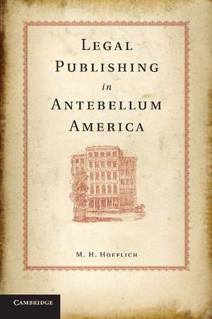 Legal Publishing in Antebellum America de M. H. Hoeflich