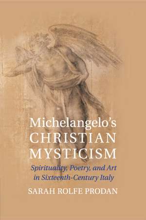 Michelangelo's Christian Mysticism: Spirituality, Poetry and Art in Sixteenth-Century Italy de Sarah Rolfe Prodan